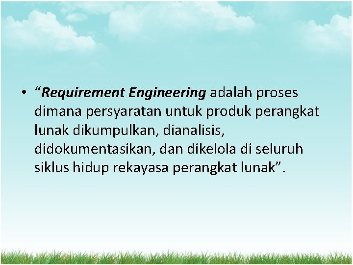  • “Requirement Engineering adalah proses dimana persyaratan untuk produk perangkat lunak dikumpulkan, dianalisis,