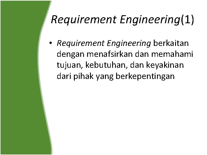 Requirement Engineering(1) • Requirement Engineering berkaitan dengan menafsirkan dan memahami tujuan, kebutuhan, dan keyakinan
