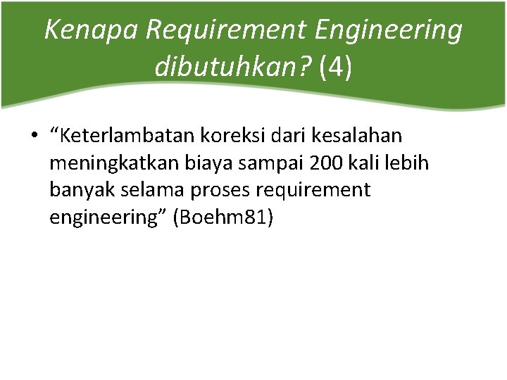 Kenapa Requirement Engineering dibutuhkan? (4) • “Keterlambatan koreksi dari kesalahan meningkatkan biaya sampai 200