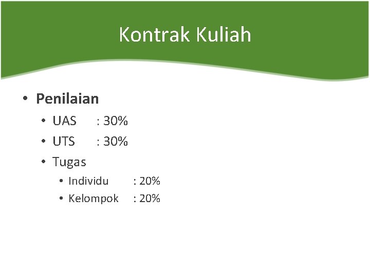 Kontrak Kuliah • Penilaian • UAS : 30% • UTS : 30% • Tugas