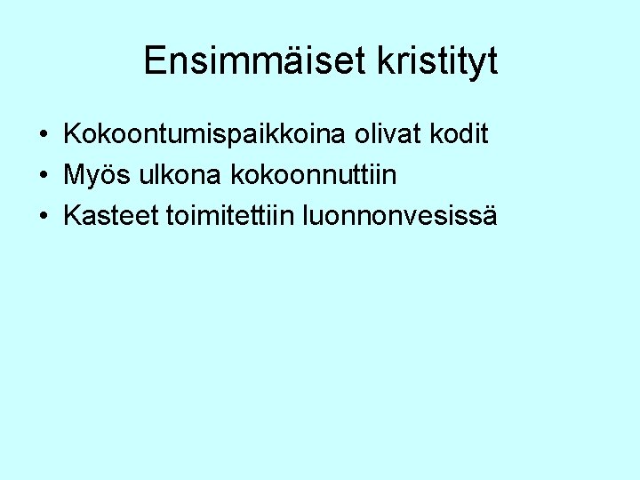 Ensimmäiset kristityt • Kokoontumispaikkoina olivat kodit • Myös ulkona kokoonnuttiin • Kasteet toimitettiin luonnonvesissä