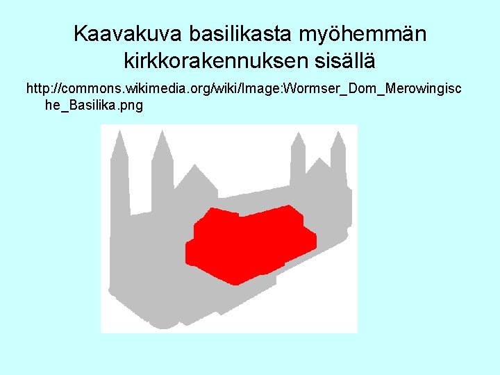 Kaavakuva basilikasta myöhemmän kirkkorakennuksen sisällä http: //commons. wikimedia. org/wiki/Image: Wormser_Dom_Merowingisc he_Basilika. png 