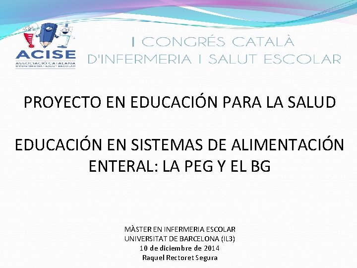 PROYECTO EN EDUCACIÓN PARA LA SALUD EDUCACIÓN EN SISTEMAS DE ALIMENTACIÓN ENTERAL: LA PEG