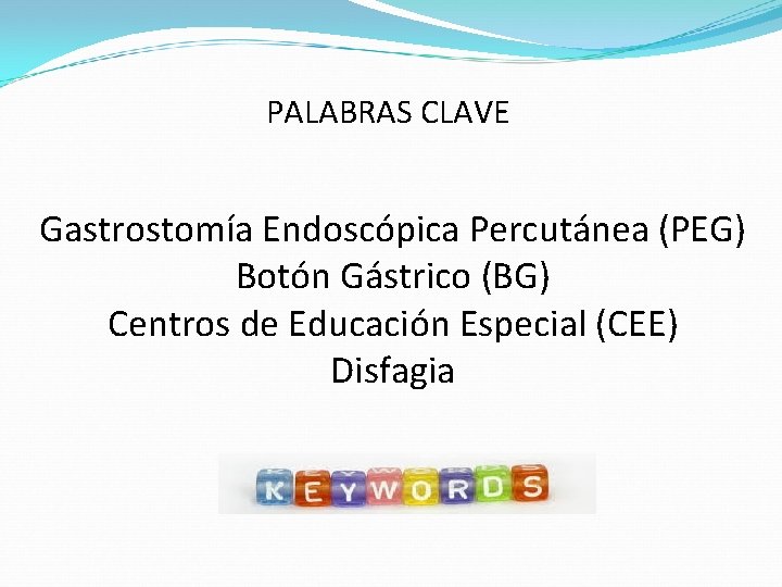 PALABRAS CLAVE Gastrostomía Endoscópica Percutánea (PEG) Botón Gástrico (BG) Centros de Educación Especial (CEE)