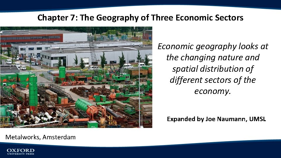 Chapter 7: The Geography of Three Economic Sectors Economic geography looks at the changing
