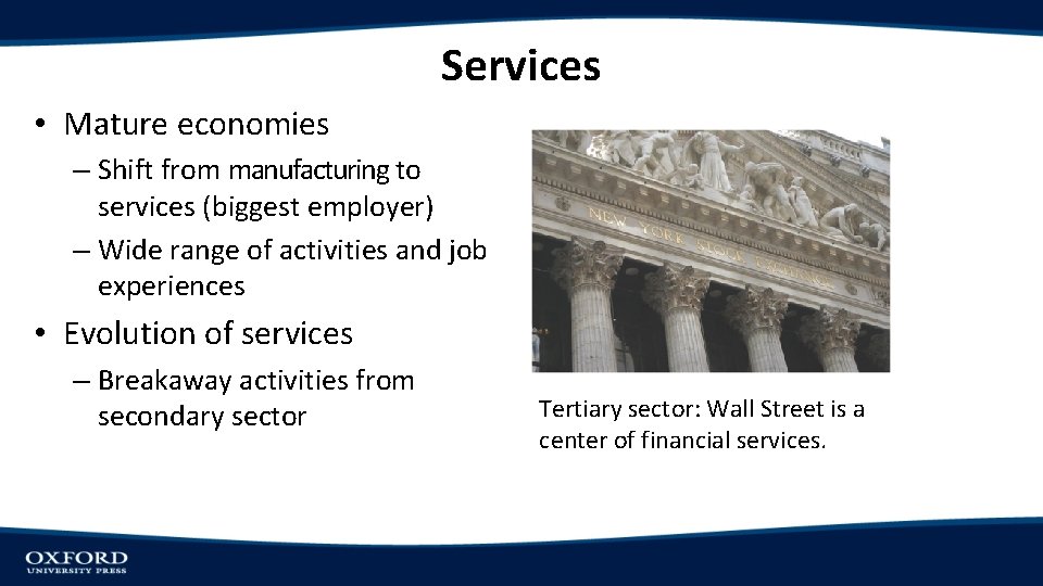 Services • Mature economies – Shift from manufacturing to services (biggest employer) – Wide
