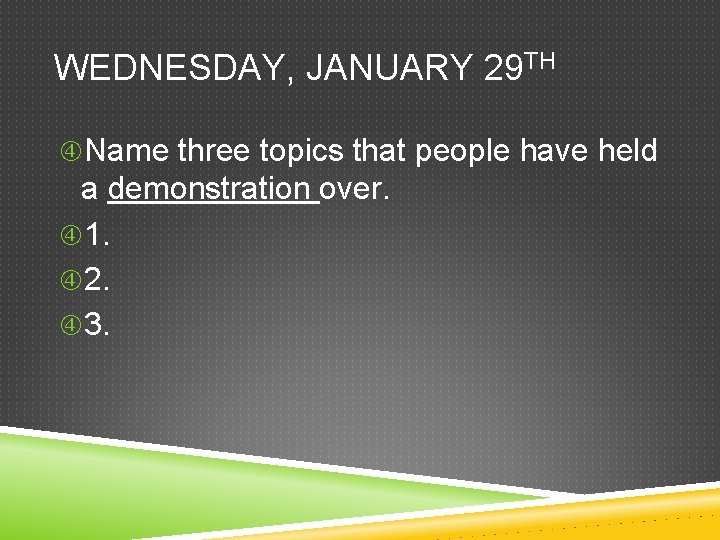 WEDNESDAY, JANUARY 29 TH Name three topics that people have held a demonstration over.