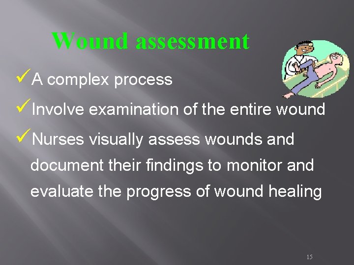Wound assessment üA complex process üInvolve examination of the entire wound üNurses visually assess Wound assessment üA complex process üInvolve examination of the entire wound üNurses visually assess