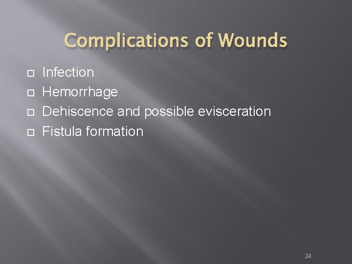 Complications of Wounds Infection Hemorrhage Dehiscence and possible evisceration Fistula formation 24 Complications of Wounds Infection Hemorrhage Dehiscence and possible evisceration Fistula formation 24