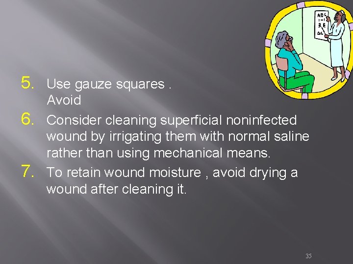 5. Use gauze squares. 6. 7. Avoid Consider cleaning superficial noninfected wound by irrigating 5. Use gauze squares. 6. 7. Avoid Consider cleaning superficial noninfected wound by irrigating