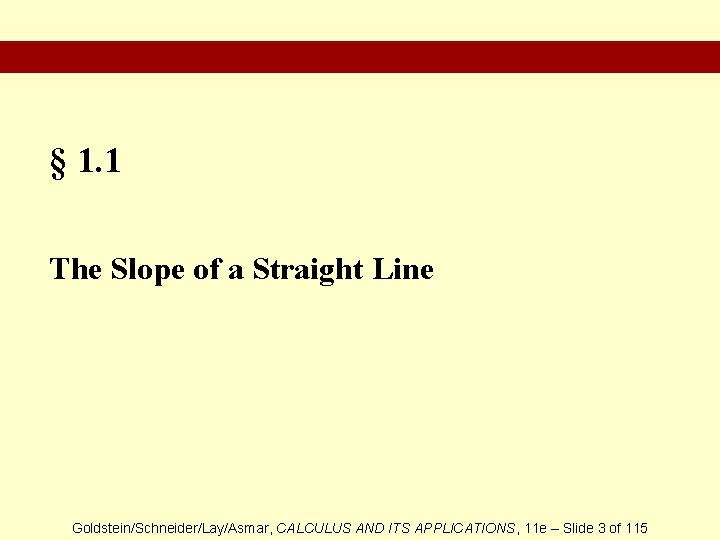 § 1. 1 The Slope of a Straight Line Goldstein/Schneider/Lay/Asmar, CALCULUS AND ITS APPLICATIONS,
