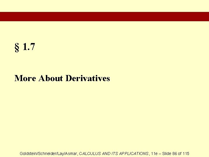 § 1. 7 More About Derivatives Goldstein/Schneider/Lay/Asmar, CALCULUS AND ITS APPLICATIONS, 11 e –
