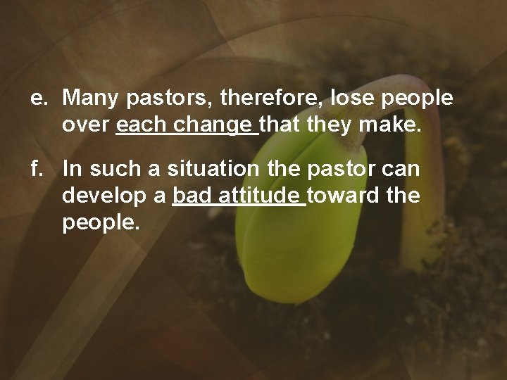 e. Many pastors, therefore, lose people over each change that they make. f. In