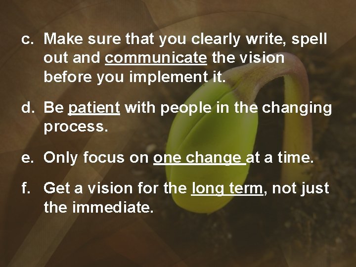 c. Make sure that you clearly write, spell out and communicate the vision before