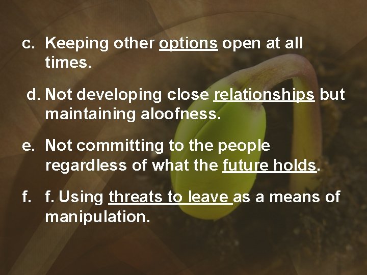 c. Keeping other options open at all times. d. Not developing close relationships but