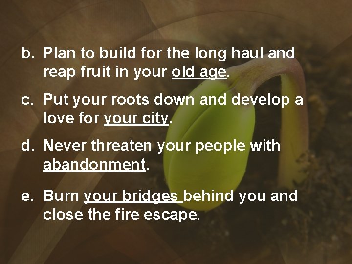 b. Plan to build for the long haul and reap fruit in your old