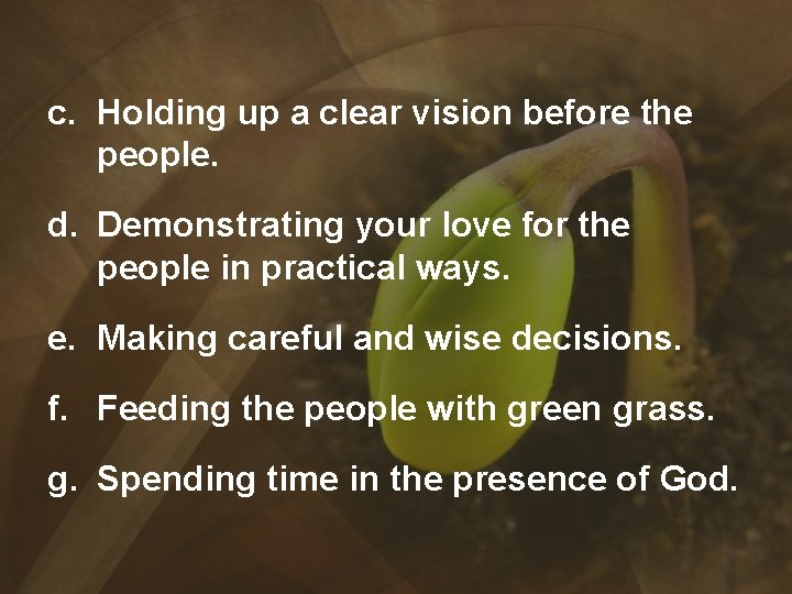 c. Holding up a clear vision before the people. d. Demonstrating your love for