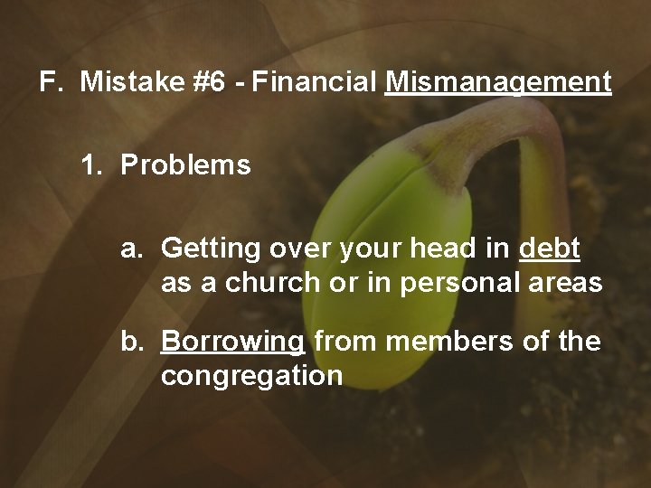 F. Mistake #6 - Financial Mismanagement 1. Problems a. Getting over your head in