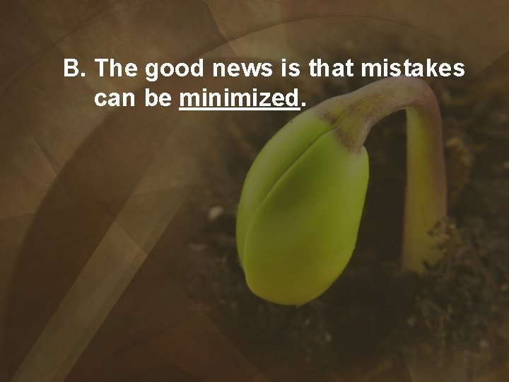  B. The good news is that mistakes can be minimized. 