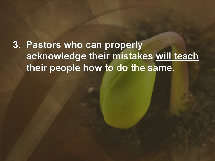 3. Pastors who can properly acknowledge their mistakes will teach their people how to