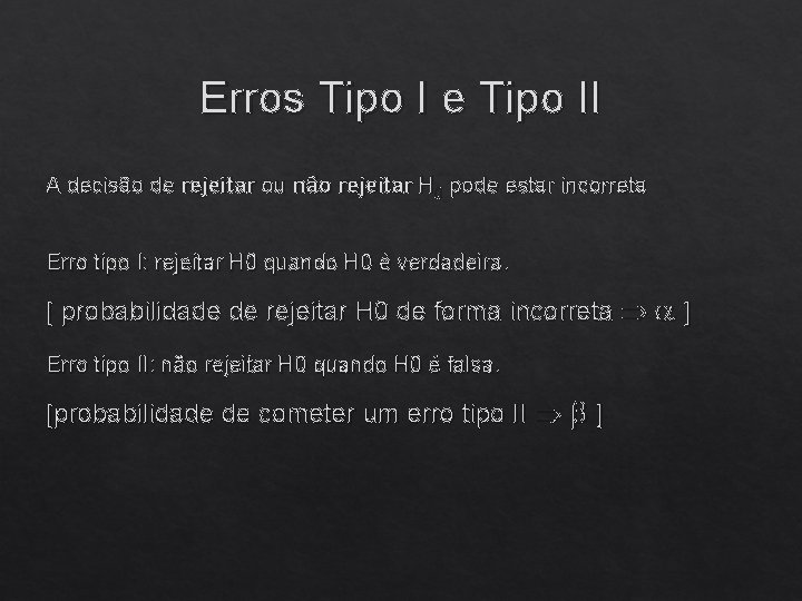 Erros Tipo I e Tipo II A decisão de rejeitar ou não rejeitar H