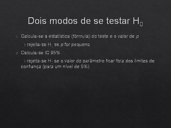 Dois modos de se testar H 0 Calcula-se a estatística (fórmula) do teste e