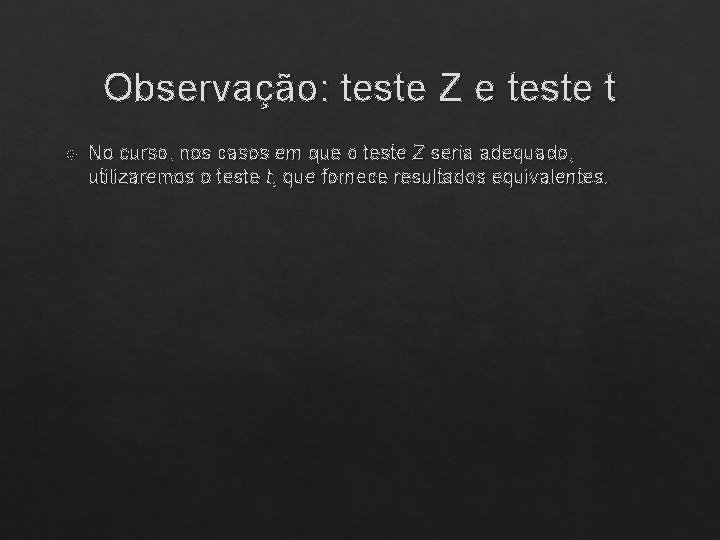 Observação: teste Z e teste t No curso, nos casos em que o teste