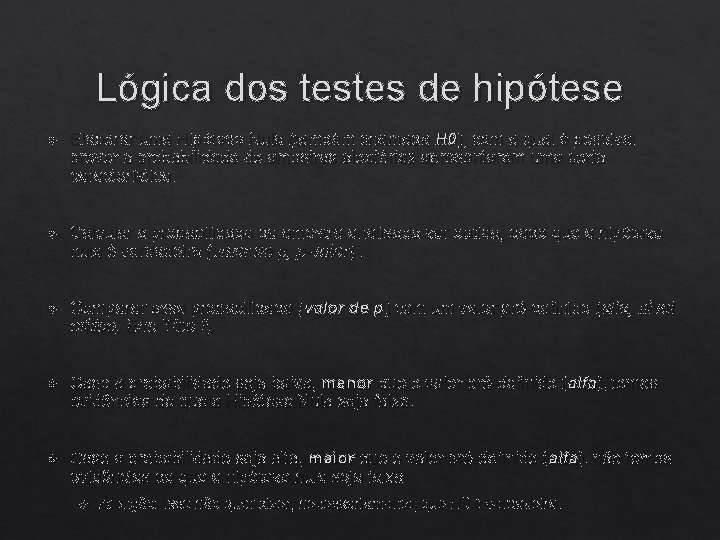 Lógica dos testes de hipótese Elaborar uma Hipótese Nula (também chamada H 0), com