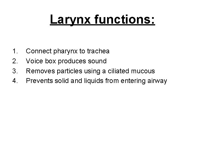 Larynx functions: 1. 2. 3. 4. Connect pharynx to trachea Voice box produces sound