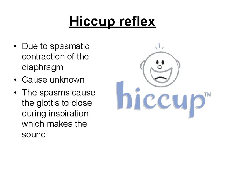Hiccup reflex • Due to spasmatic contraction of the diaphragm • Cause unknown •