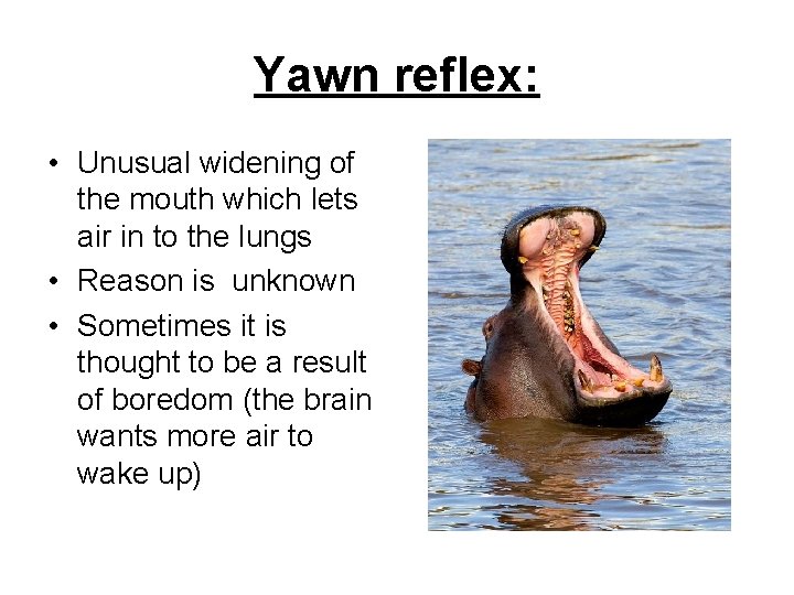 Yawn reflex: • Unusual widening of the mouth which lets air in to the