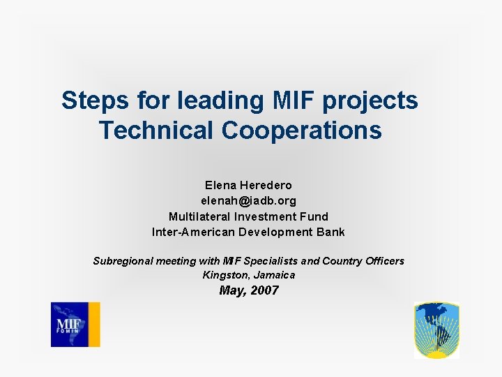 Steps for leading MIF projects Technical Cooperations Elena Heredero elenah@iadb. org Multilateral Investment Fund