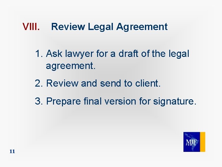 VIII. Review Legal Agreement 1. Ask lawyer for a draft of the legal agreement.
