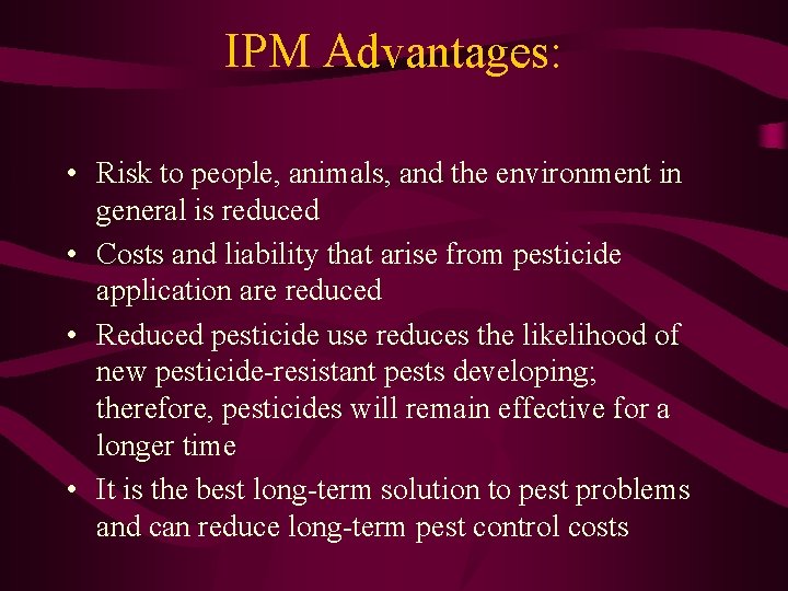 IPM Advantages: • Risk to people, animals, and the environment in general is reduced