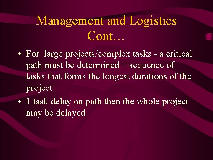 Management and Logistics Cont… • For large projects/complex tasks - a critical path must