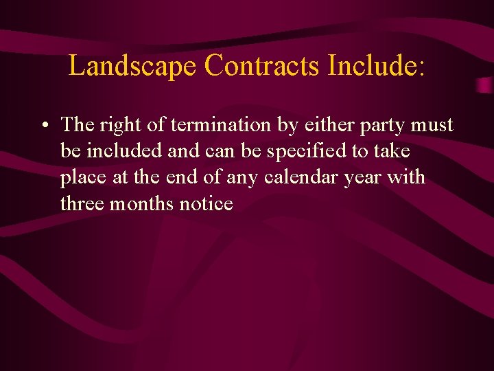 Landscape Contracts Include: • The right of termination by either party must be included