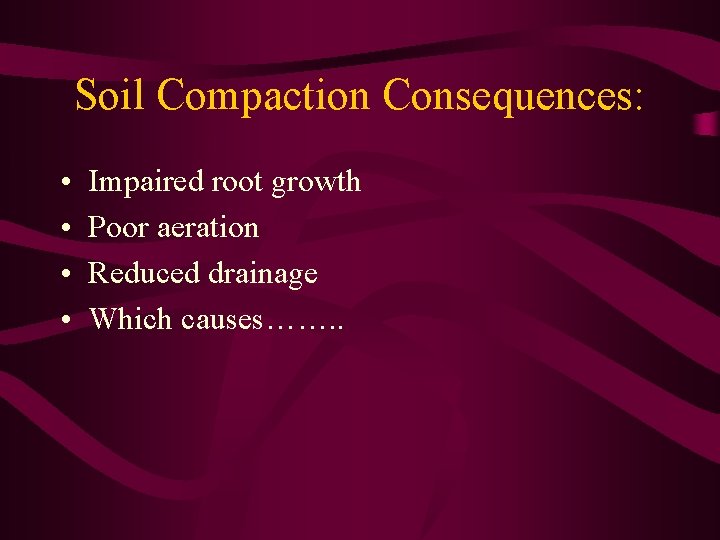 Soil Compaction Consequences: • • Impaired root growth Poor aeration Reduced drainage Which causes…….