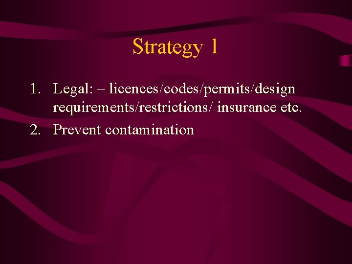 Strategy 1 1. Legal: – licences/codes/permits/design requirements/restrictions/ insurance etc. 2. Prevent contamination 