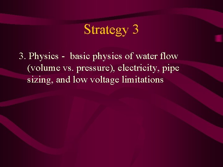 Strategy 3 3. Physics - basic physics of water flow (volume vs. pressure), electricity,