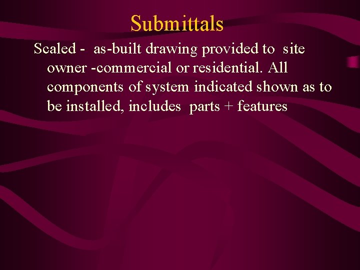 Submittals Scaled - as-built drawing provided to site owner -commercial or residential. All components