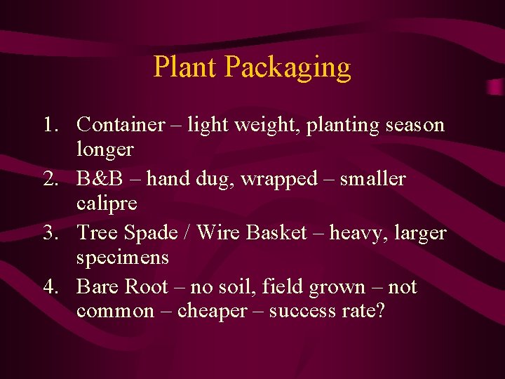 Plant Packaging 1. Container – light weight, planting season longer 2. B&B – hand