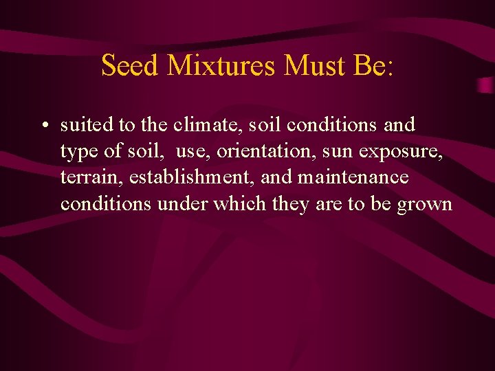 Seed Mixtures Must Be: • suited to the climate, soil conditions and type of