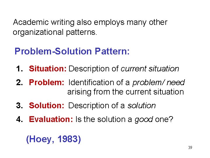 Academic writing also employs many other organizational patterns. Problem-Solution Pattern: 1. Situation: Description of
