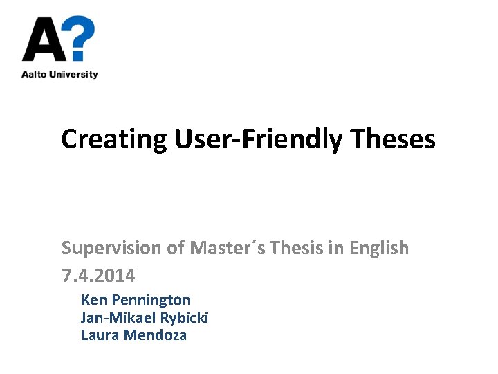 Creating User-Friendly Theses Supervision of Master´s Thesis in English 7. 4. 2014 Ken Pennington