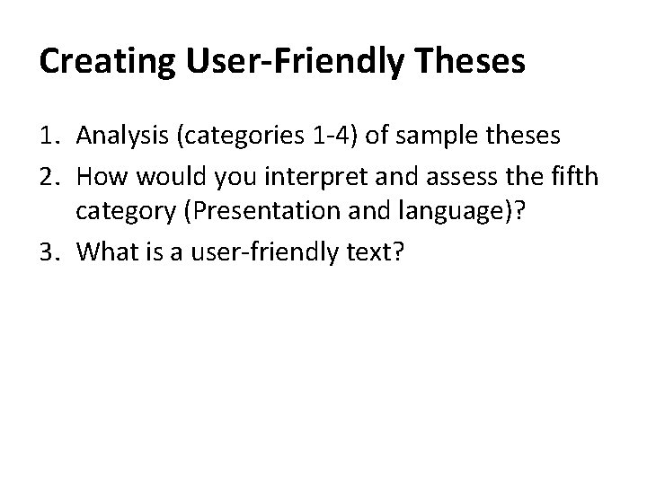 Creating User-Friendly Theses 1. Analysis (categories 1 -4) of sample theses 2. How would