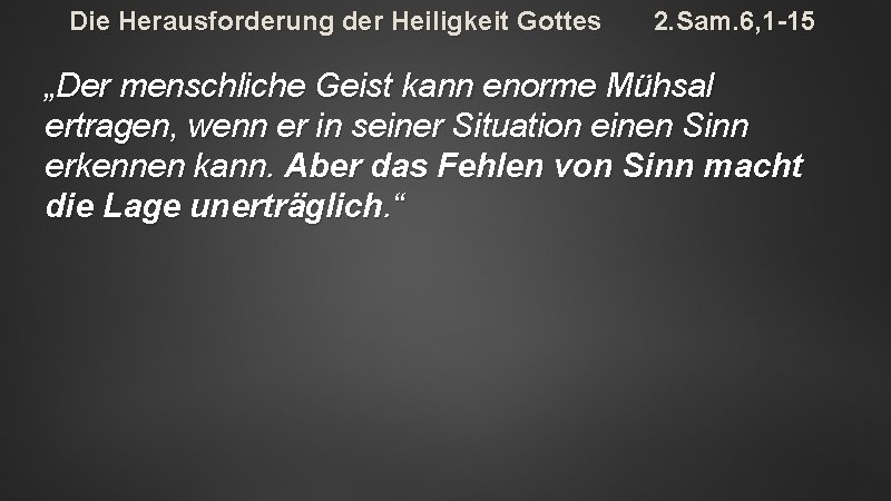 Die Herausforderung der Heiligkeit Gottes 2. Sam. 6, 1 -15 „Der menschliche Geist kann