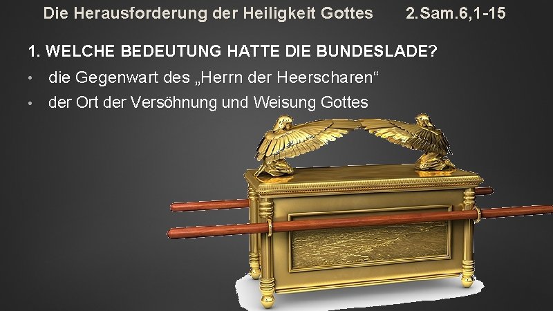 Die Herausforderung der Heiligkeit Gottes 2. Sam. 6, 1 -15 1. WELCHE BEDEUTUNG HATTE