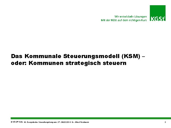 Das Kommunale Steuerungsmodell (KSM) – oder: Kommunen strategisch steuern © KGSt® Köln, 19. Europäischer