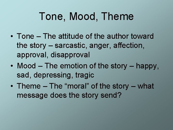 Tone, Mood, Theme • Tone – The attitude of the author toward the story Tone, Mood, Theme • Tone – The attitude of the author toward the story