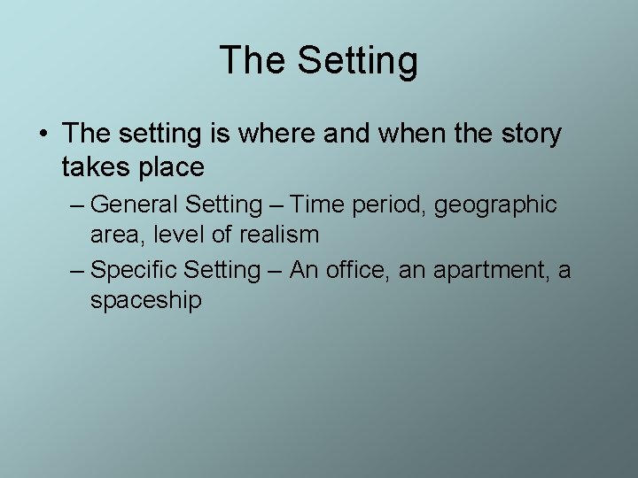 The Setting • The setting is where and when the story takes place – The Setting • The setting is where and when the story takes place –